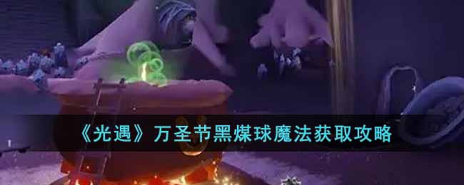 光遇万圣节黑煤球魔法怎么获取